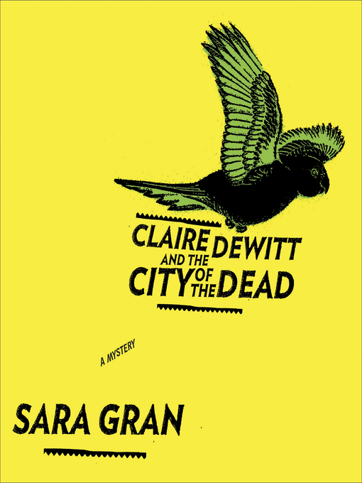 Title details for Claire DeWitt and the City of the Dead by Sara Gran - Available